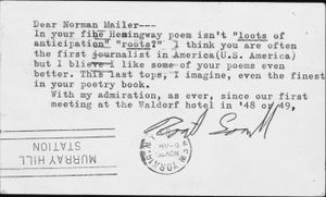 Packed with information about Mailer’s relationship with Robert Lowell, this November 1963 postcard alludes both to their first meeting in the late 1940s and to Lowell’s admiration for Mailer’s journalism and (somewhat surprisingly) his poetry. The poet’s qualified endorsement of Mailer as “often the first journalist in America (U.S. America)” looks forward to their exchange in The Armies of the Night. The Ransom Center also owns a substantial Lowell archive.[c]